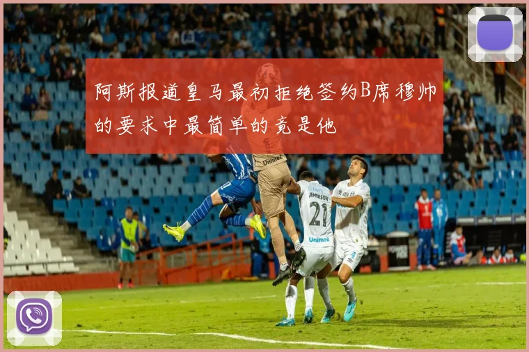 阿斯报道皇马最初拒绝签约B席穆帅的要求中最简单的竟是他